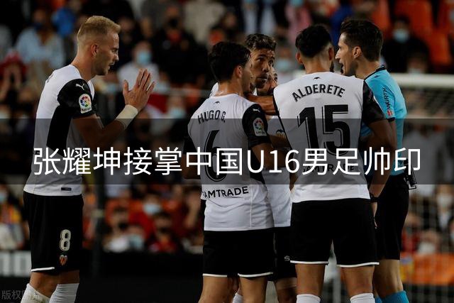 张耀坤接掌中国U16男足帅印